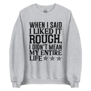 I Like It Rough Sweatshirt