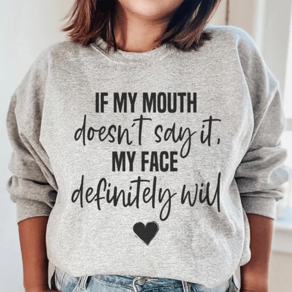 If My Mouth Doesn't Say It My Face Definitely Will Sweatshirt